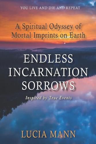 Cover image for Endless Incarnation Sorrows: A Spiritual Odyssey of Mortal Imprints on Earth