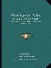 Cover image for Wassili Leps Op. 15, the Miracle of Gar-Anlaf: A Cantata for Chorus of Men's Voices and Orchestra (1907)