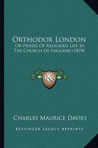 Cover image for Orthodox London: Or Phases of Religious Life in the Church of England (1874)