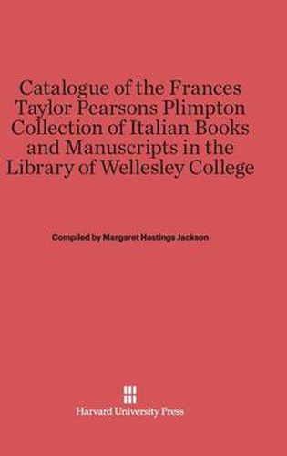 Catalogue of the Frances Taylor Pearsons Plimpton Collection of Italian Books and Manuscripts in the Library of Wellesley College