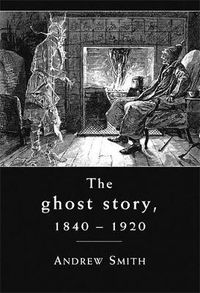Cover image for The Ghost Story 1840-1920: A Cultural History