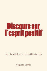 Cover image for Discours sur l'esprit positif: ou traite du positivisme