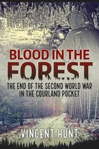 Cover image for Blood in the Forest: The End of the Second World War in the Courland Pocket