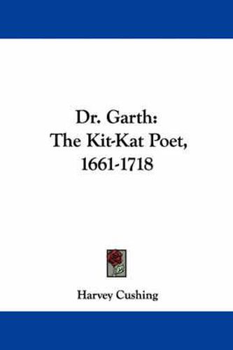 Cover image for Dr. Garth: The Kit-Kat Poet, 1661-1718