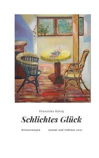 Cover image for Schlichtes Gluck: Erinnerungen Januar und Februar 2001