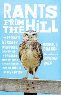 Cover image for Rants from the Hill: On Packrats, Bobcats, Wildfires, Curmudgeons, a Drunken Mary Kay Lady, and Other Encounters with the Wild in the High Desert