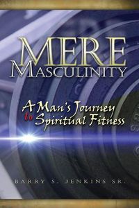 Cover image for Mere Masculinity: A Man's Journey to Spiritual Fitness