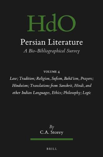 Persian Literature, A Bio-Bibliographical Survey: Volume IV: Law; Tradition; Religion, Sufism, Baha'ism, Prayers; Hinduism; Translations from Sanskrit, Hindi, and other Indian Languages, Ethics; Philosophy; Logic