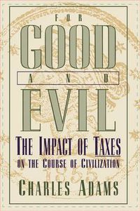 Cover image for For Good and Evil: The Impact of Taxes on the Course of Civilization