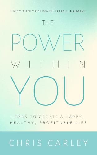 Cover image for The Power Within You: Learn to Create a Happy, Healthy, Profitable Life