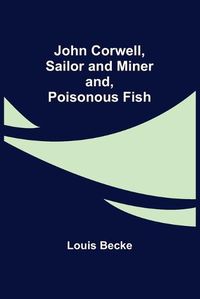 Cover image for John Corwell, Sailor and Miner; and, Poisonous Fish