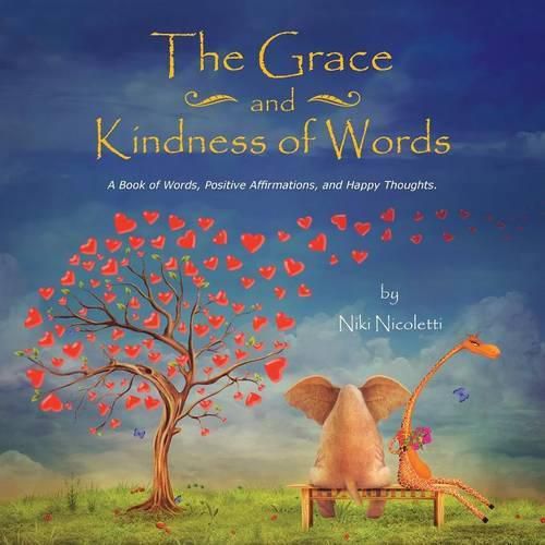 Cover image for The Grace and Kindness of Words: A Book of Words, Positive Affirmations, and Happy Thoughts.