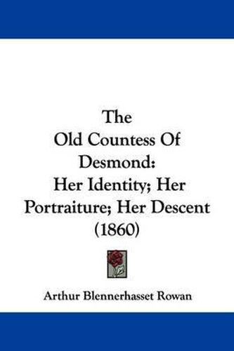 Cover image for The Old Countess Of Desmond: Her Identity; Her Portraiture; Her Descent (1860)