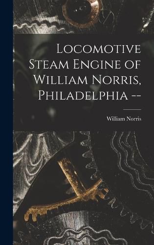 Locomotive Steam Engine of William Norris, Philadelphia --