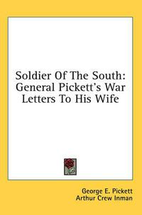 Cover image for Soldier of the South: General Pickett's War Letters to His Wife