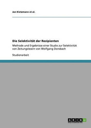 Cover image for Die Selektivitat der Rezipienten: Methode und Ergebnisse einer Studie zur Selektivitat von Zeitungslesern von Wolfgang Donsbach