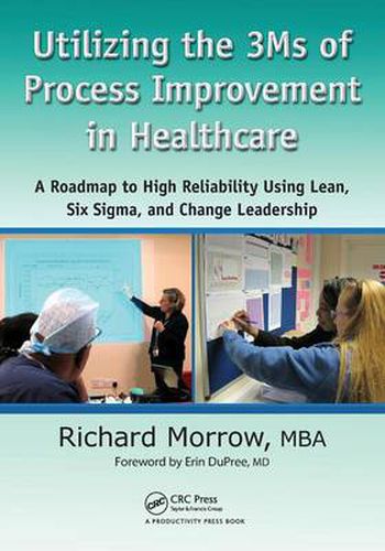 Cover image for Utilizing the 3Ms of Process Improvement in Healthcare: A Roadmap to High Reliability Using Lean, Six Sigma, and Change Leadership