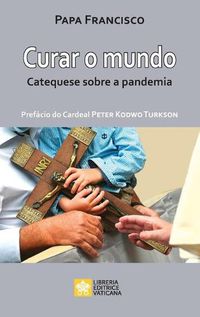 Cover image for Curar o mundo: Catequese sobre a pandemia