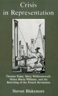 Cover image for Crisis in Representation: Thomas Paine, Mary Wollstonecraft, Helen Maria Williams, and the Rewriting of the French Revolution