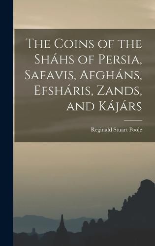 The Coins of the Shahs of Persia, Safavis, Afghans, Efsharis, Zands, and Kajars