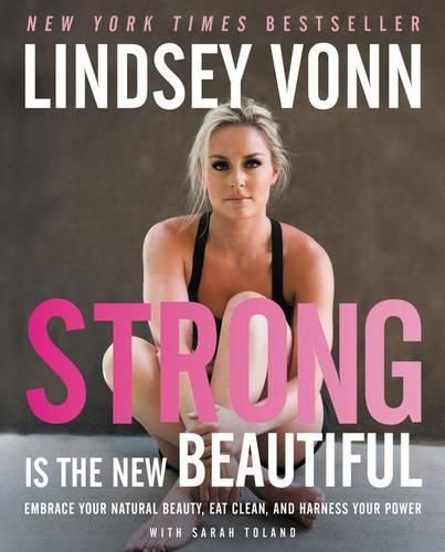 Cover image for Strong Is the New Beautiful: Embrace Your Natural Beauty, Eat Clean, and Harness Your Power