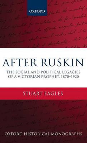 Cover image for After Ruskin: The Social and Political Legacies of a Victorian Prophet, 1870-1920