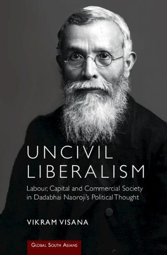 Cover image for Uncivil Liberalism: Labour, Capital and Commercial Society in Dadabhai Naoroji's Political Thought