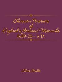 Cover image for Character Portraits of England's Germanic Monarchs 1659-20-- A.D.