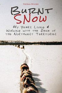Cover image for Burnt Snow (Black & White): My Years Living & Working with the Dene of the Northwest Territories