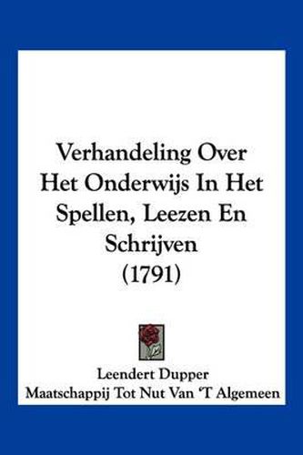 Cover image for Verhandeling Over Het Onderwijs In Het Spellen, Leezen En Schrijven (1791)