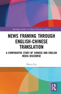 Cover image for News Framing Through English-Chinese Translation: A Comparative Study of Chinese and English Media Discourse