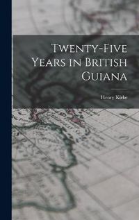 Cover image for Twenty-five Years in British Guiana