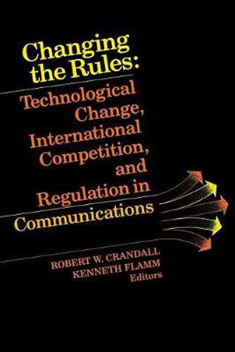 Cover image for Changing the Rules: Technological Change, International Competition, and Regulation in Communications