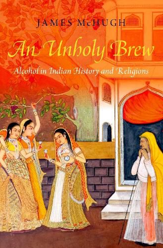 Cover image for An Unholy Brew: Alcohol in Indian History and Religions