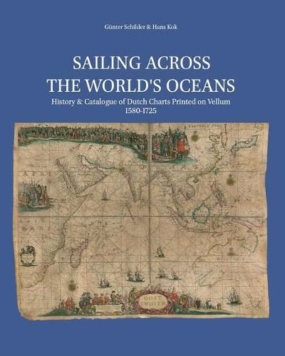 Cover image for Sailing Across the World's Oceans: History & Catalogue of Dutch Charts Printed on Vellum 1580-1725