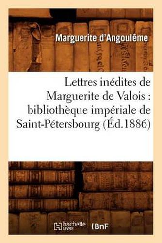 Lettres inedites de Marguerite de Valois: bibliotheque imperiale de Saint-Petersbourg (Ed.1886)