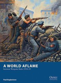 Cover image for A World Aflame: Interwar Wargame Rules 1918-39