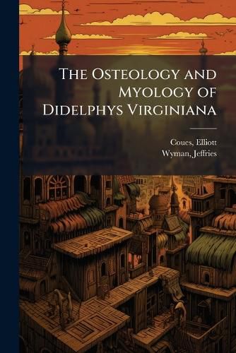 Cover image for The Osteology and Myology of Didelphys Virginiana