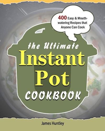 Cover image for The Ultimate Instant Pot Cookbook: 400 Easy & Mouth-watering Recipes that Anyone Can Cook