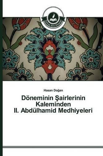 Doeneminin &#350;airlerinin Kaleminden II. Abdulhamid Medhiyeleri