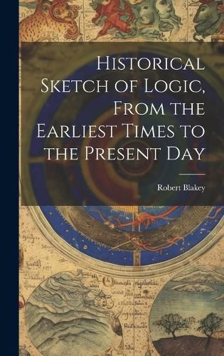 Cover image for Historical Sketch of Logic, From the Earliest Times to the Present Day