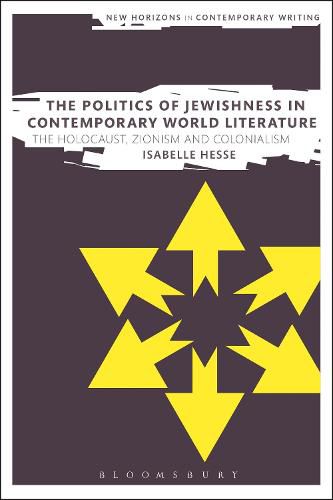 Cover image for The Politics of Jewishness in Contemporary World Literature: The Holocaust, Zionism and Colonialism