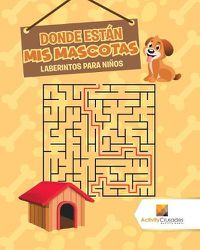 Cover image for Donde Estan Mis Mascotas: Laberintos Para Ninos