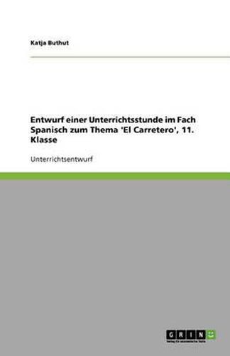 Cover image for Entwurf einer Unterrichtsstunde im Fach Spanisch zum Thema 'El Carretero', 11. Klasse