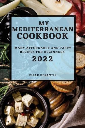 Cover image for My Mediterranean Cookbook 2022: Many Affordable and Tasty Recipes for Beginners