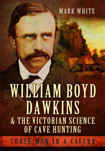 William Boyd Dawkins and the Victorian Science of Cave Hunting