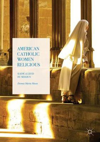 Cover image for American Catholic Women Religious: Radicalized by Mission