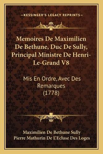 Cover image for Memoires de Maximilien de Bethune, Duc de Sully, Principal Ministre de Henri-Le-Grand V8: MIS En Ordre, Avec Des Remarques (1778)