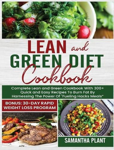 Lean and Green Diet Cookbook: Complete Lean and Green Cookbook With 300+ Quick and Easy Recipes To Burn Fat By Harnessing The Power Of  Fueling Hacks Meals  Bonus: 30-Day Rapid Weight Loss Program