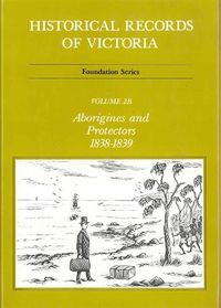 Cover image for Historical Records Of Victoria V2B: Aborigines and Protectors 1838-1839